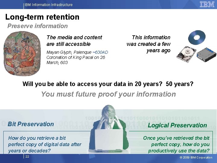 IBM Information Infrastructure Long-term retention Preserve information The media and content are still accessible