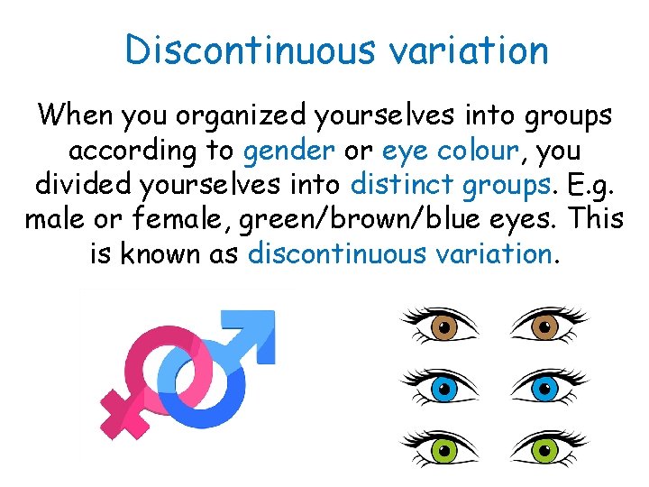 Discontinuous variation When you organized yourselves into groups according to gender or eye colour, Discontinuous variation When you organized yourselves into groups according to gender or eye colour,