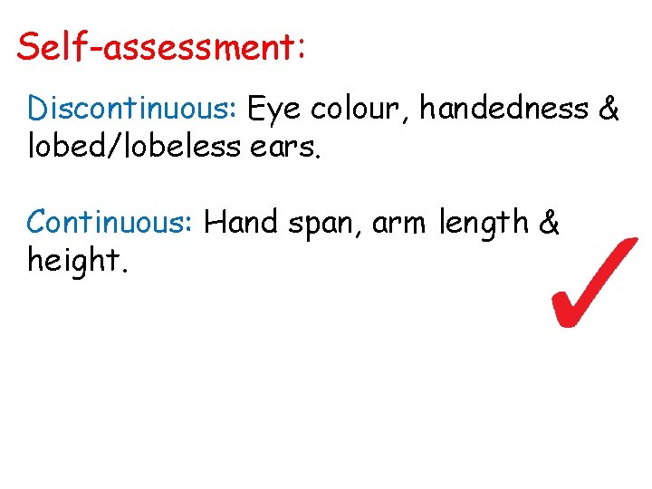 Self-assessment: Discontinuous: Eye colour, handedness & lobed/lobeless ears. Continuous: Hand span, arm length &