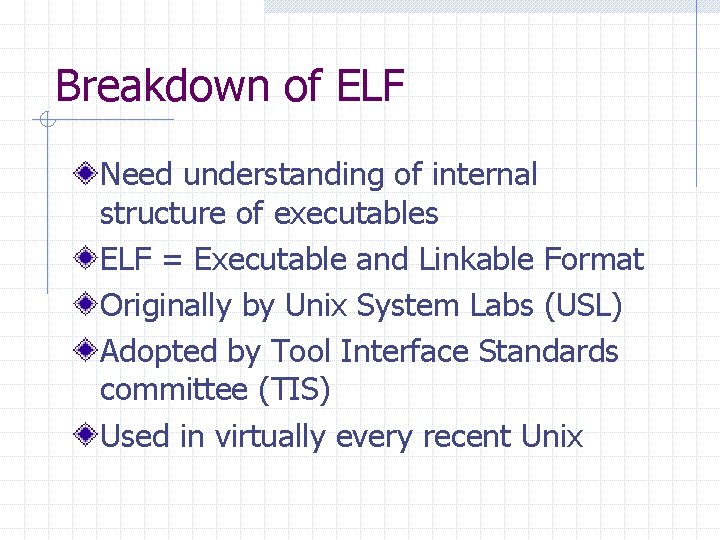 Breakdown of ELF Need understanding of internal structure of executables ELF = Executable and