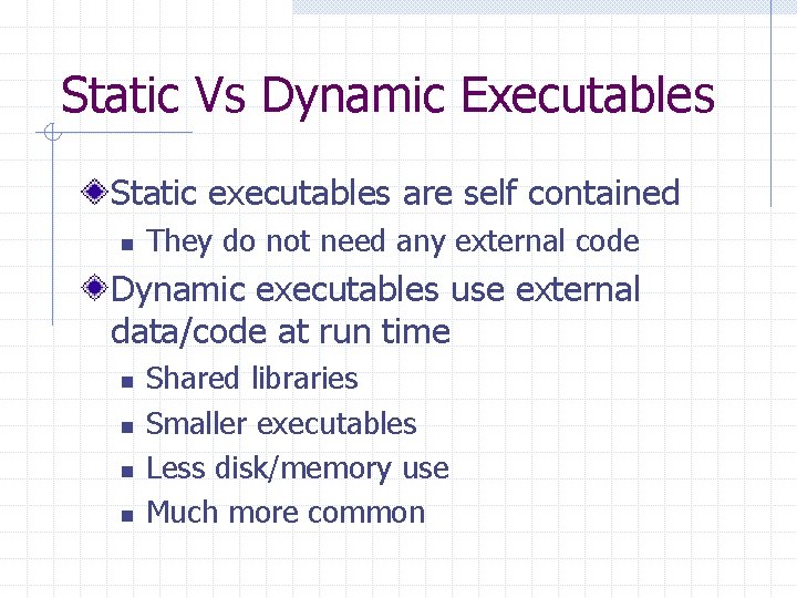Static Vs Dynamic Executables Static executables are self contained n They do not need