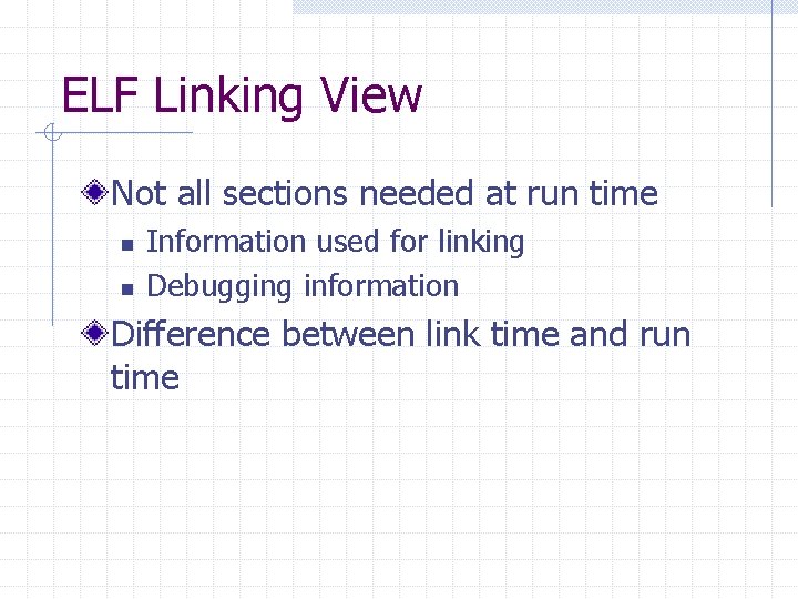 ELF Linking View Not all sections needed at run time n n Information used