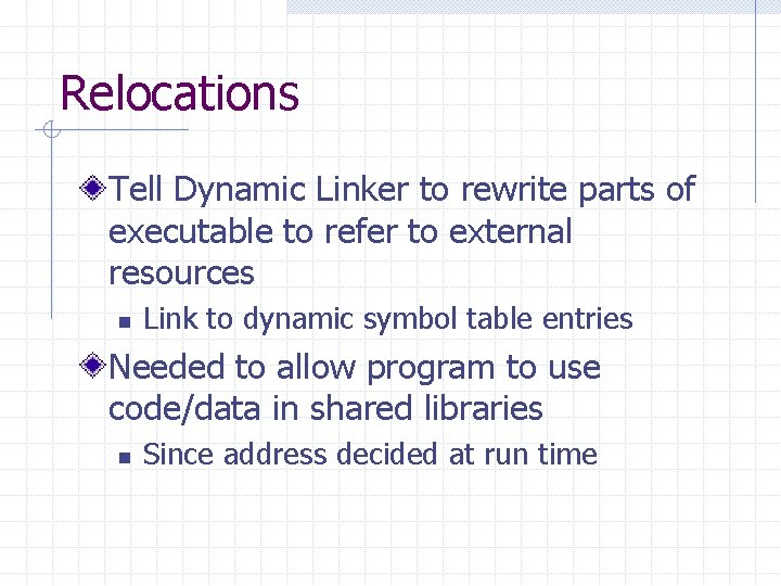 Relocations Tell Dynamic Linker to rewrite parts of executable to refer to external resources