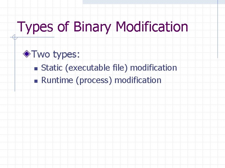 Types of Binary Modification Two types: n n Static (executable file) modification Runtime (process)