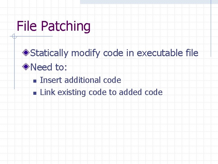File Patching Statically modify code in executable file Need to: n n Insert additional