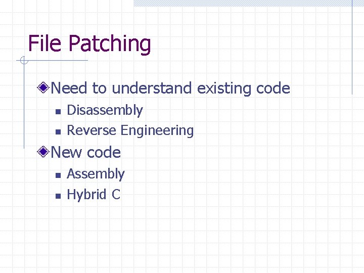 File Patching Need to understand existing code n n Disassembly Reverse Engineering New code