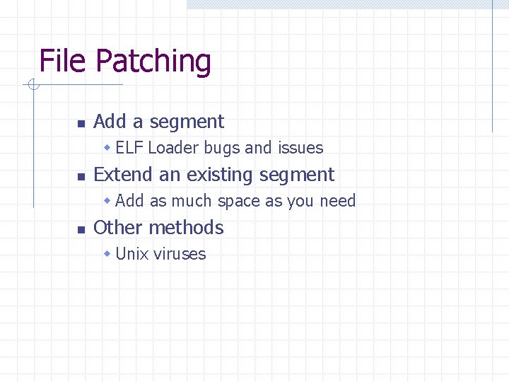 File Patching n Add a segment w ELF Loader bugs and issues n Extend