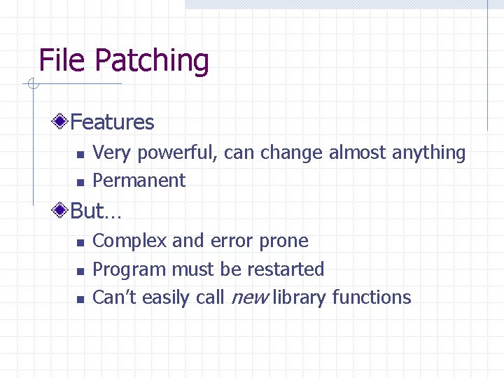 File Patching Features n n Very powerful, can change almost anything Permanent But… n