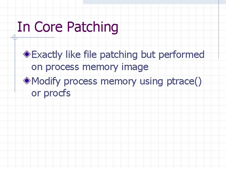 In Core Patching Exactly like file patching but performed on process memory image Modify