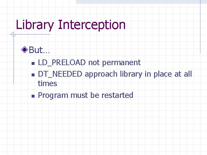 Library Interception But… n n n LD_PRELOAD not permanent DT_NEEDED approach library in place