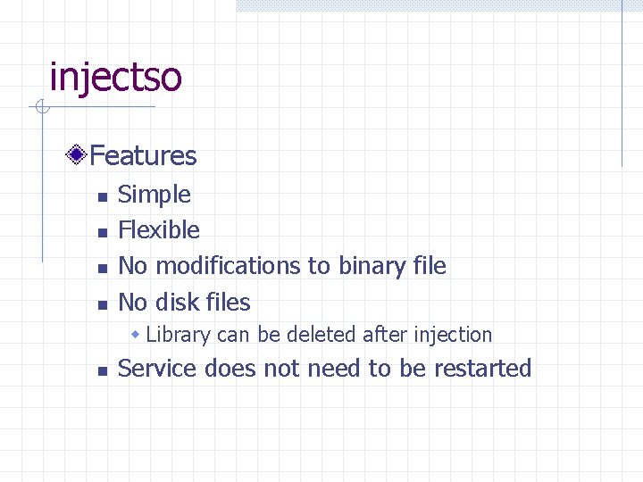 injectso Features n n Simple Flexible No modifications to binary file No disk files