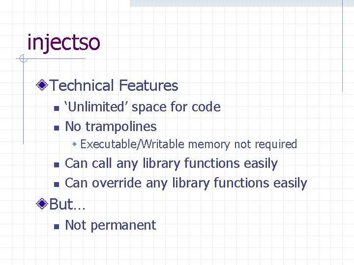 injectso Technical Features n n ‘Unlimited’ space for code No trampolines w Executable/Writable memory