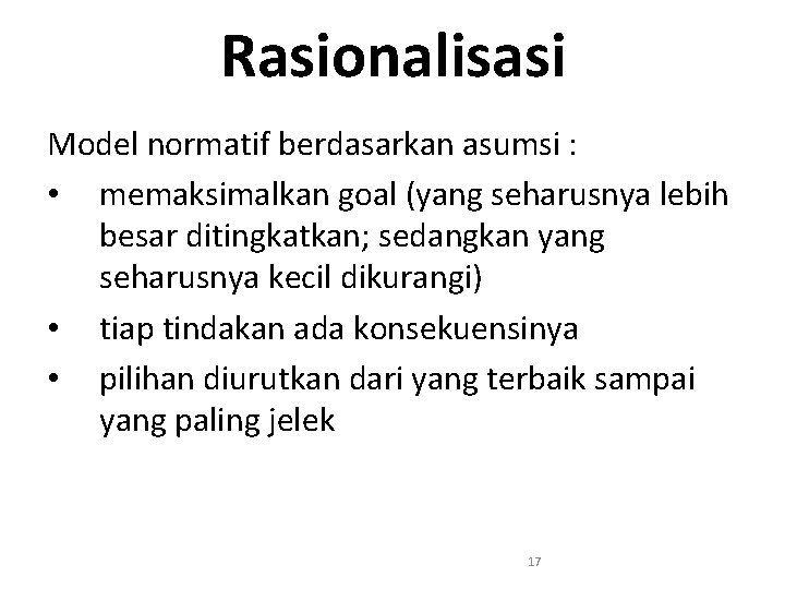 Rasionalisasi Model normatif berdasarkan asumsi : • memaksimalkan goal (yang seharusnya lebih besar ditingkatkan;