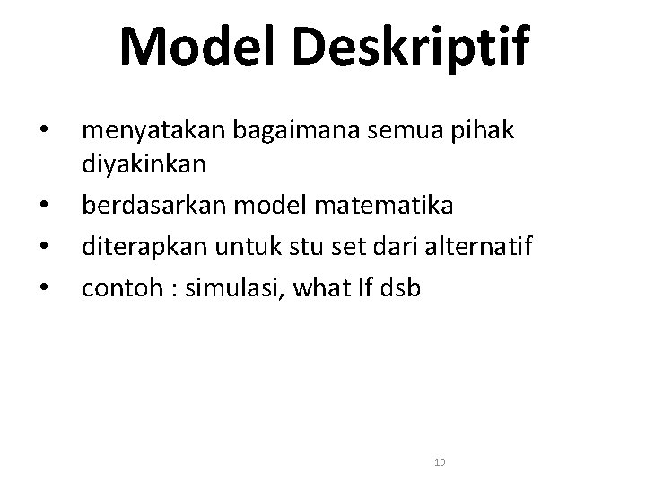 Model Deskriptif • • menyatakan bagaimana semua pihak diyakinkan berdasarkan model matematika diterapkan untuk