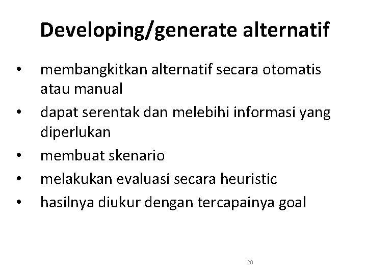 Developing/generate alternatif • • • membangkitkan alternatif secara otomatis atau manual dapat serentak dan