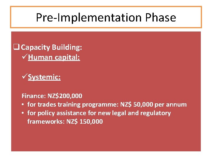 Pre-Implementation Phase q Capacity Building: üHuman capital: üSystemic: Finance: NZ$200, 000 • for trades