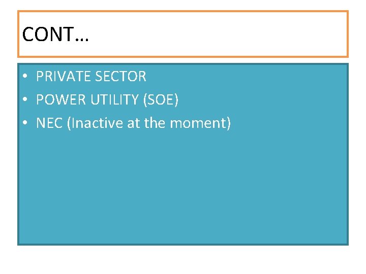 CONT… • PRIVATE SECTOR • POWER UTILITY (SOE) • NEC (Inactive at the moment)