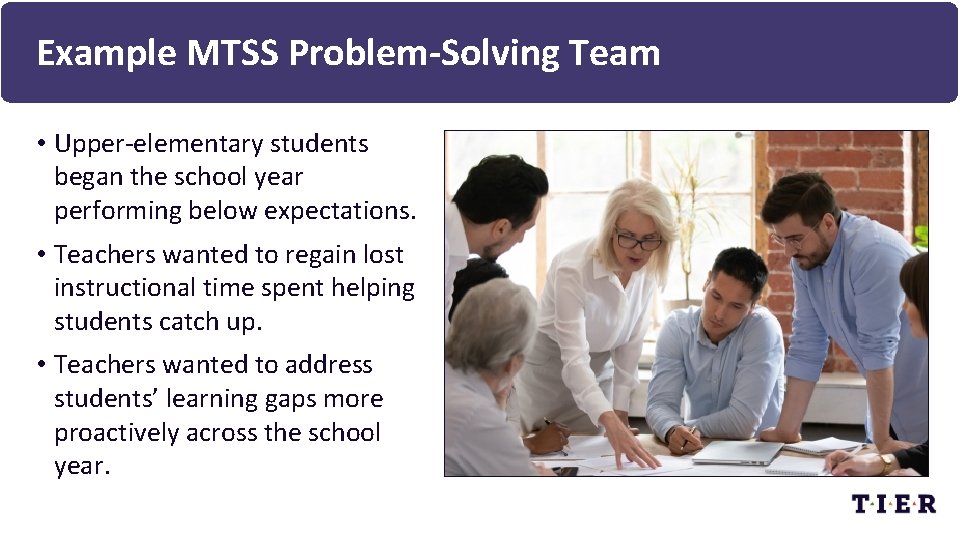 Example MTSS Problem-Solving Team • Upper-elementary students began the school year performing below expectations.