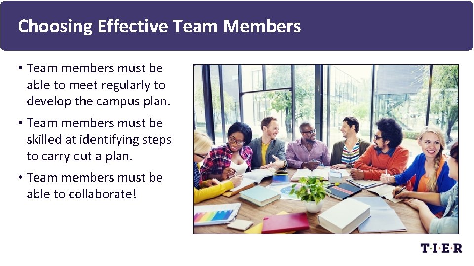Choosing Effective Team Members • Team members must be able to meet regularly to