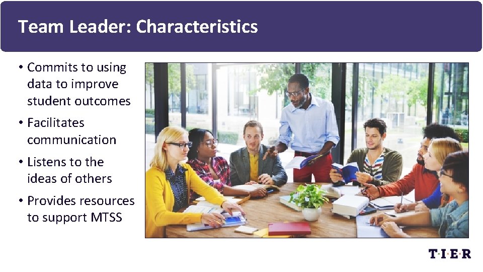 Team Leader: Characteristics • Commits to using data to improve student outcomes • Facilitates