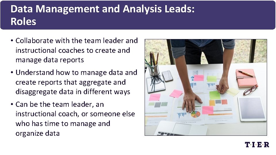 Data Management and Analysis Leads: Roles • Collaborate with the team leader and instructional