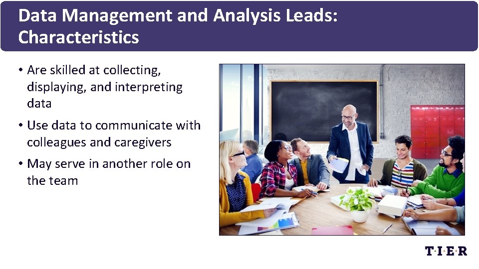 Data Management and Analysis Leads: Characteristics • Are skilled at collecting, displaying, and interpreting