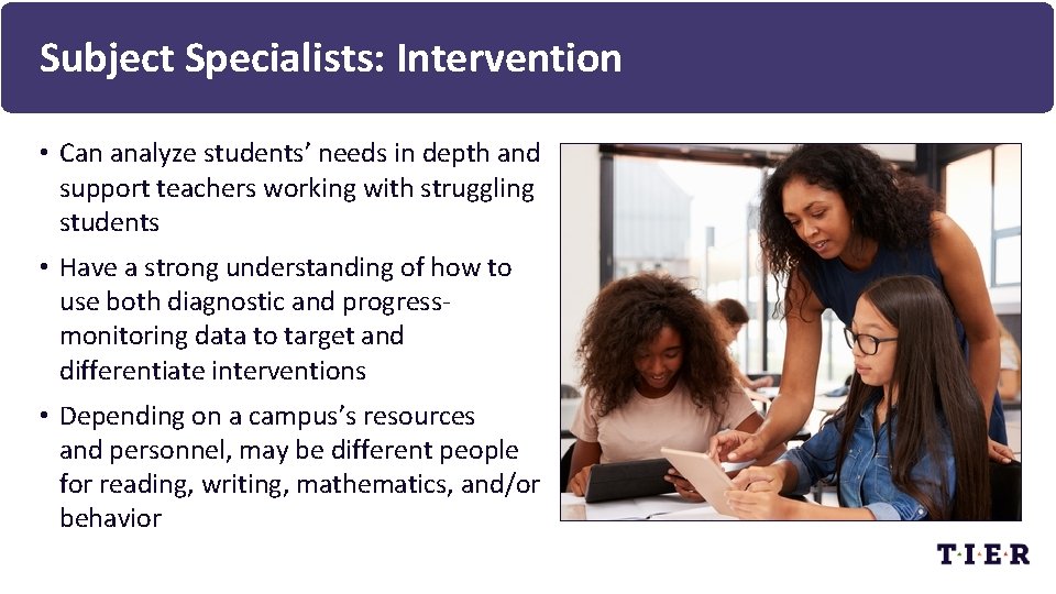 Subject Specialists: Intervention • Can analyze students’ needs in depth and support teachers working