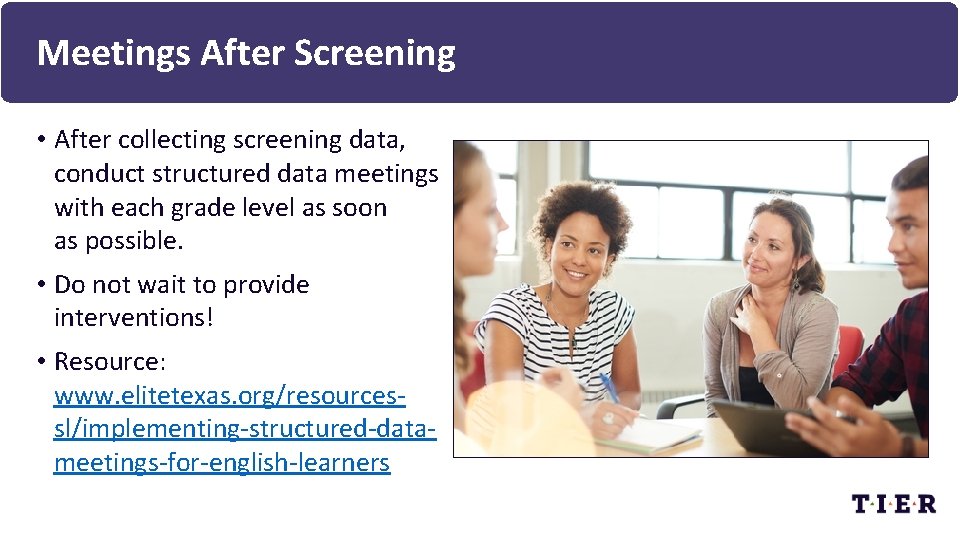 Meetings After Screening • After collecting screening data, conduct structured data meetings with each