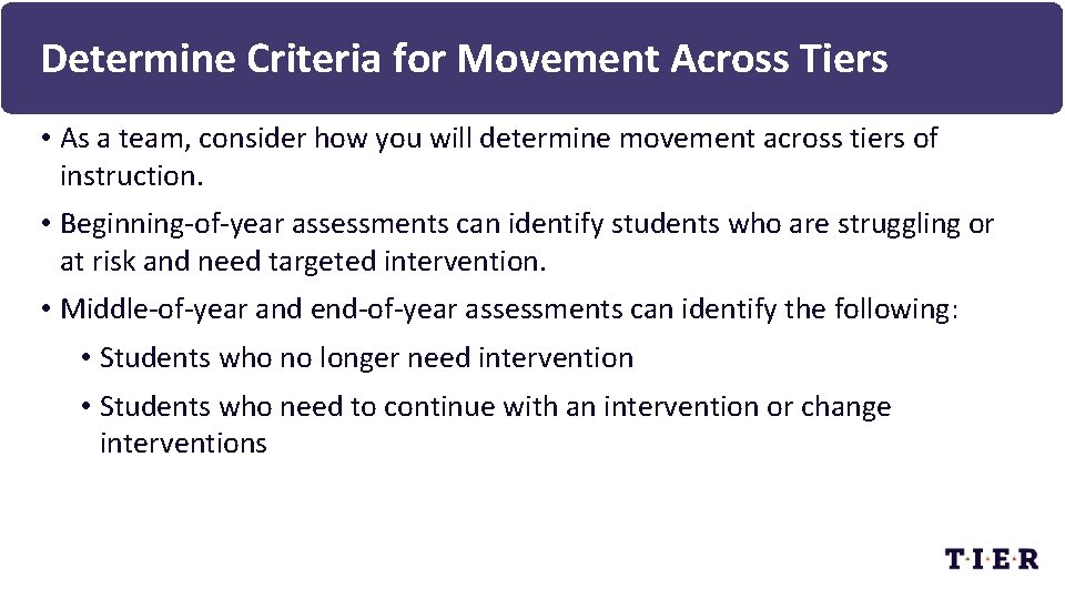 Determine Criteria for Movement Across Tiers • As a team, consider how you will