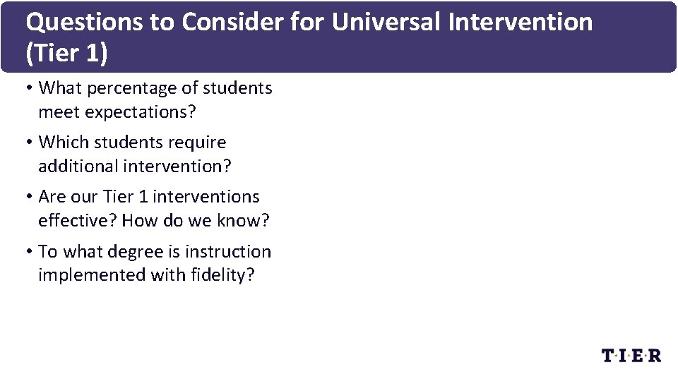Questions to Consider for Universal Intervention (Tier 1) • What percentage of students meet