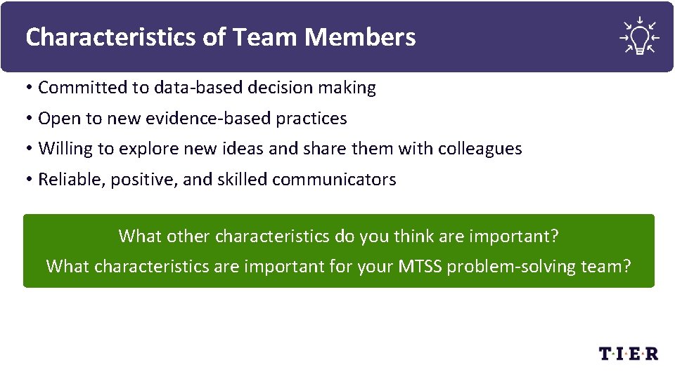 Characteristics of Team Members • Committed to data-based decision making • Open to new