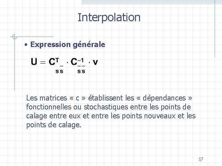 Interpolation • Expression générale Les matrices « c » établissent les « dépendances »