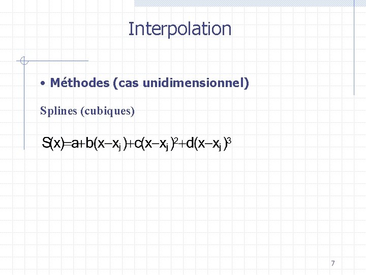 Interpolation • Méthodes (cas unidimensionnel) Splines (cubiques) 7 