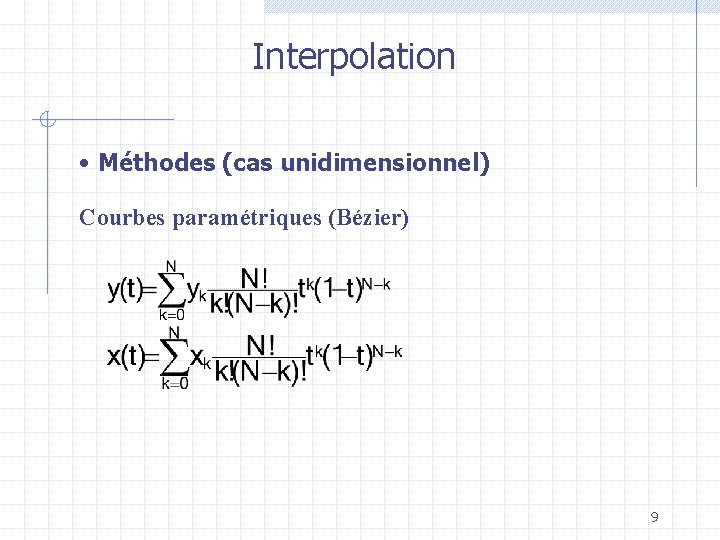 Interpolation • Méthodes (cas unidimensionnel) Courbes paramétriques (Bézier) 9 