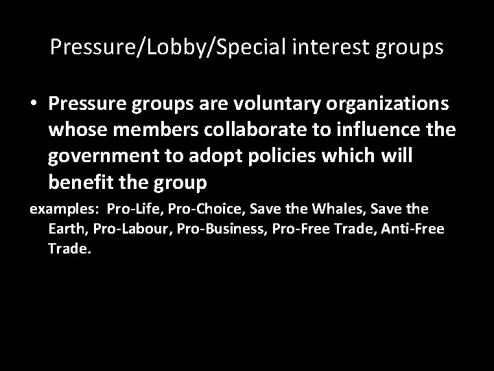 Pressure/Lobby/Special interest groups • Pressure groups are voluntary organizations whose members collaborate to influence