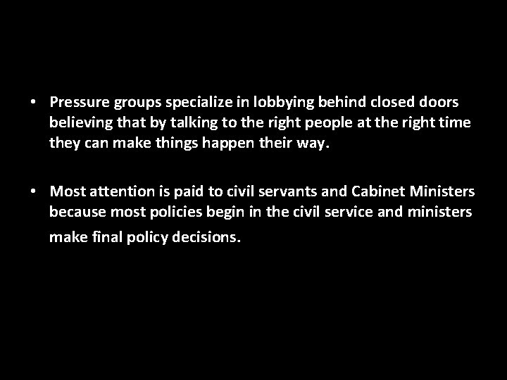  • Pressure groups specialize in lobbying behind closed doors believing that by talking