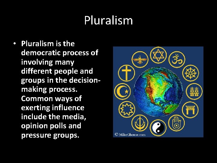 Pluralism • Pluralism is the democratic process of involving many different people and groups