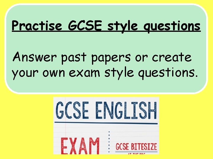 Practise GCSE style questions Answer past papers or create your own exam style questions.