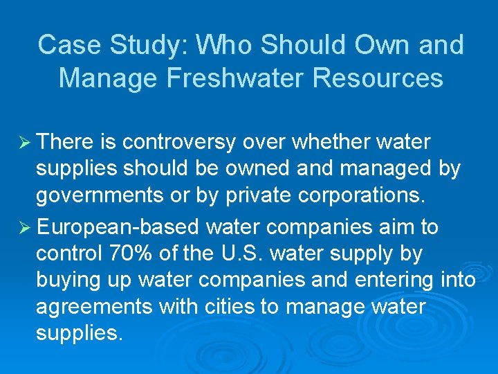 Case Study: Who Should Own and Manage Freshwater Resources Ø There is controversy over