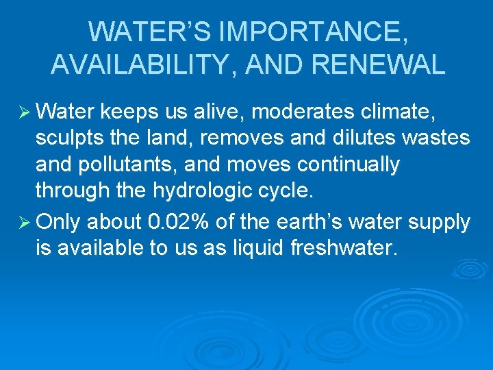WATER’S IMPORTANCE, AVAILABILITY, AND RENEWAL Ø Water keeps us alive, moderates climate, sculpts the