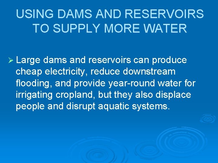 USING DAMS AND RESERVOIRS TO SUPPLY MORE WATER Ø Large dams and reservoirs can