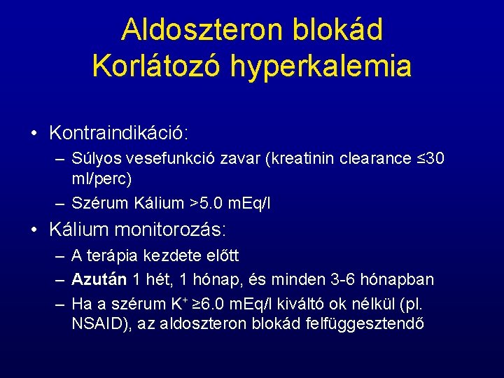 Aldoszteron blokád Korlátozó hyperkalemia • Kontraindikáció: – Súlyos vesefunkció zavar (kreatinin clearance ≤ 30