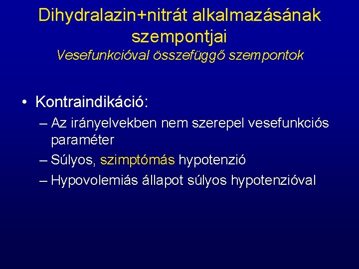 Dihydralazin+nitrát alkalmazásának szempontjai Vesefunkcióval összefüggő szempontok • Kontraindikáció: – Az irányelvekben nem szerepel vesefunkciós