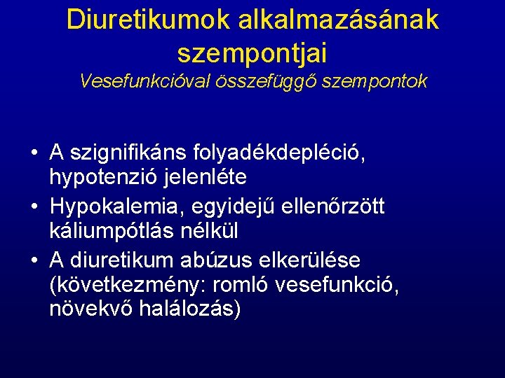 Diuretikumok alkalmazásának szempontjai Vesefunkcióval összefüggő szempontok • A szignifikáns folyadékdepléció, hypotenzió jelenléte • Hypokalemia,