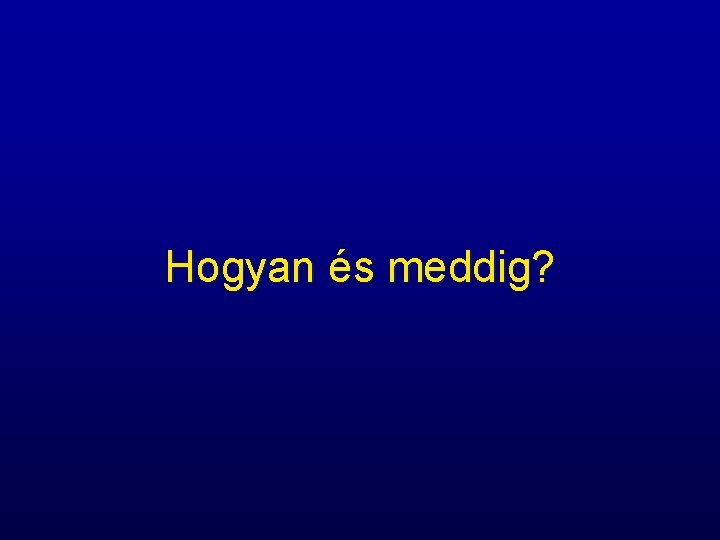 Hogyan és meddig? 