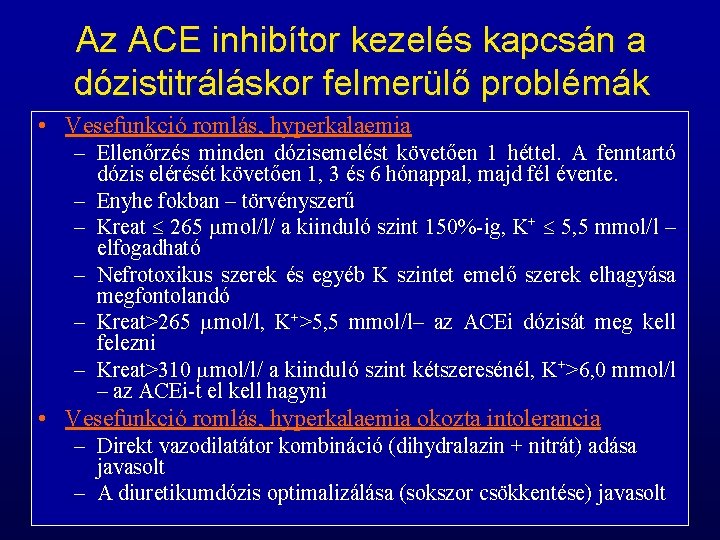 Az ACE inhibítor kezelés kapcsán a dózistitráláskor felmerülő problémák • Vesefunkció romlás, hyperkalaemia –