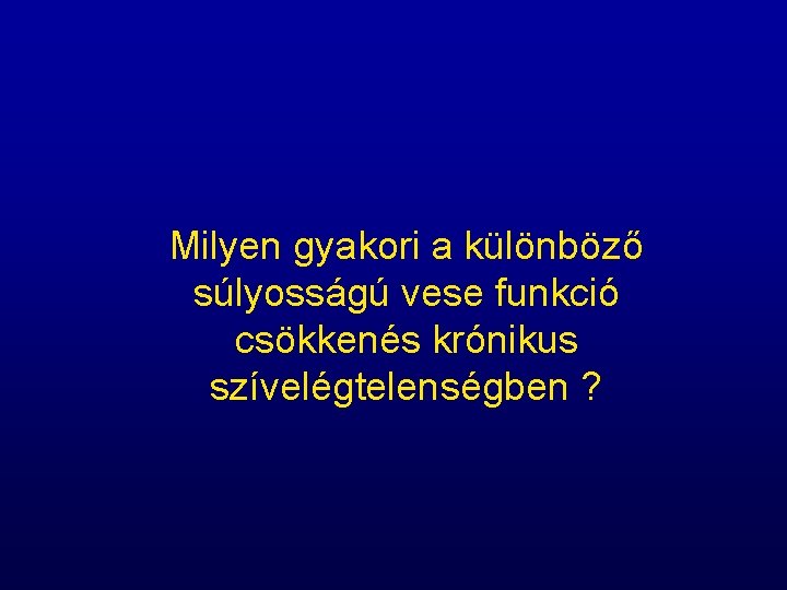 Milyen gyakori a különböző súlyosságú vese funkció csökkenés krónikus szívelégtelenségben ? 