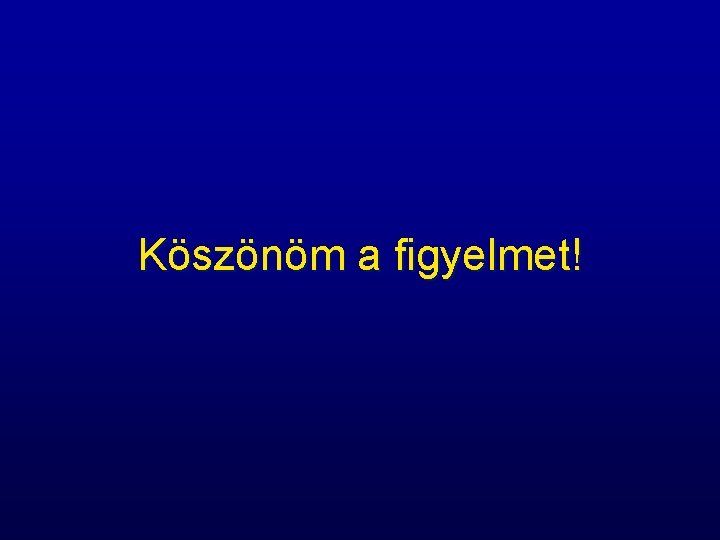 Köszönöm a figyelmet! 