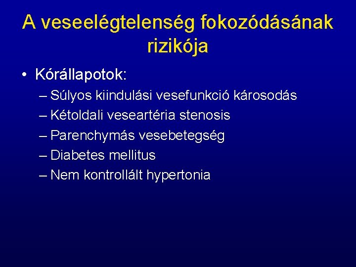 A veseelégtelenség fokozódásának rizikója • Kórállapotok: – Súlyos kiindulási vesefunkció károsodás – Kétoldali veseartéria