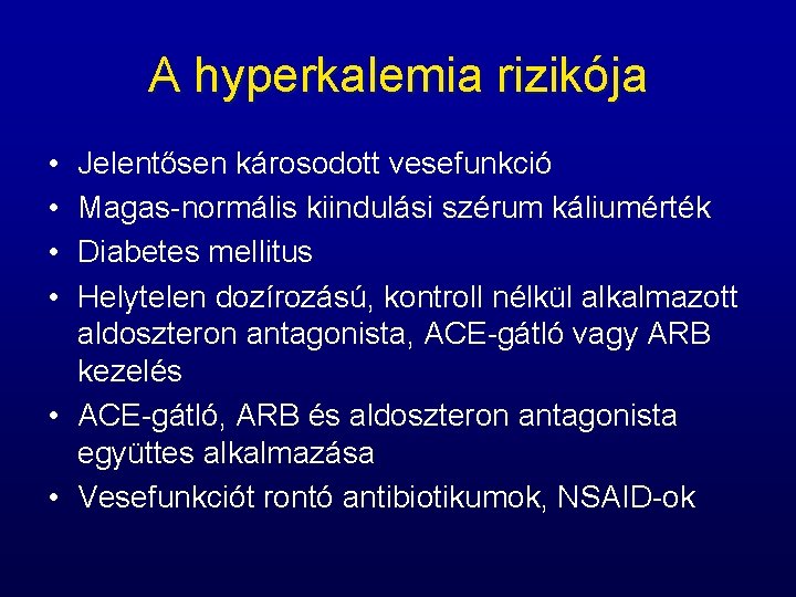 A hyperkalemia rizikója • • Jelentősen károsodott vesefunkció Magas-normális kiindulási szérum káliumérték Diabetes mellitus